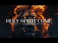Holy Spirit Come: Powerful Prophetic Worship Music