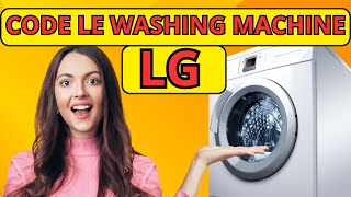 How to Fix Code LE on LG Washing Machine – Troubleshooting the LE Error