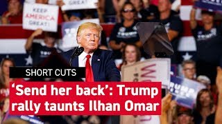 ‘Send her back’: Trump batters Ilhan Omar on campaign trail