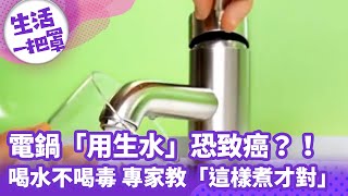 《生活一把罩》電鍋「用生水」恐致癌？！喝水不喝毒 專家教「這樣煮才對」