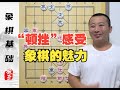 完美体现象棋的“魅力”“顿挫”的重要性-零基础学象棋