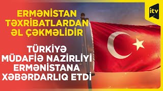 Türkiyə MN: Ermənistan Azərbaycanla sərhəddə səngərlər qazır, istehkamlar inşa edir