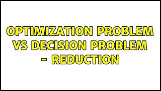 Optimization problem vs decision problem - reduction (2 Solutions!!)