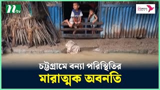 চট্টগ্রামে বন্যা পরিস্থিতির মারাত্মক অবনতি | NTV News