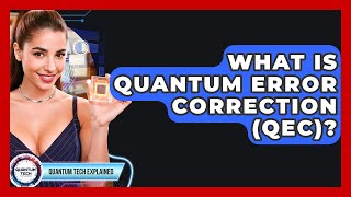 What Is Quantum Error Correction (QEC)? - Quantum Tech Explained