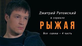 Дмитрий Ратомский в сериале «Рыжая». Часть 4