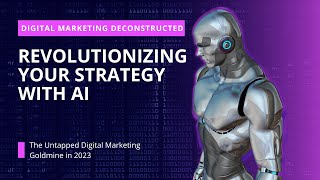 Revolutionizing Your Strategy with AI: The Untapped Digital Marketing Goldmine in 2023