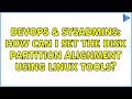 DevOps & SysAdmins: How can I set the disk partition alignment using linux tools? (2 Solutions!!)