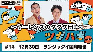 ABCラジオ【ヤーレンズのダダダ団！】#14(2024年12月30日)　パートナー：ランジャタイ国崎 和也