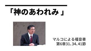 第23回　「神のあわれみ」　マルコによる福音書　第6章31節、34節、41節