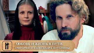 ЛЮБОВЬ И ЖИЗНЬ В ПУТИ. Григорий и Александра Потанины. Документальный Фильм