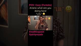 Ariana what are you doing here! 😆📽 | POV: Cozy (Fortnite) #mythicquest #partyroyale #capcut #lol