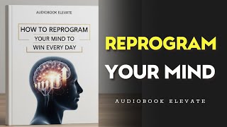 How To Reprogram Your Mind To Win Every Day Mindset Audiobook