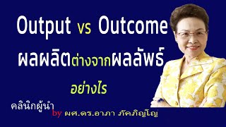 ความแตกต่างของผลผลิตกับผลลัพธ์(output-outcome)/Input-Process-Output-Outcome คืออะไร/ผศ.ดร.อาภา ภัค