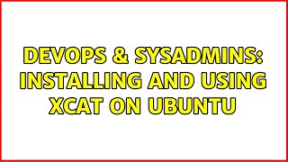 DevOps & SysAdmins: Installing and using xcat on ubuntu