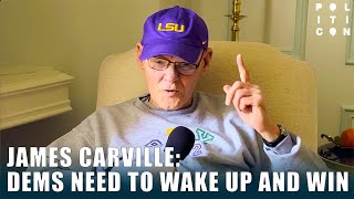 JAMES CARVILLE: DEMS NEED TO WAKE UP AND WIN