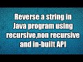 Reverse a string in Java program using recursive method,non recursive method and in-built API