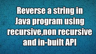Reverse a string in Java program using recursive method,non recursive method and in-built API