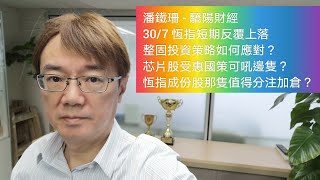 潘鐵珊 - 驕陽財經 30/7 恆指大市短期反覆上落整固，投資策略短期如何應對？芯片股受惠國策可吼邊隻？恆指成份股現階段那隻值得分注加倉？