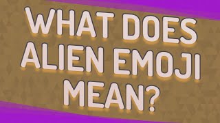 What does alien emoji mean?