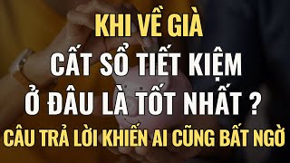 Người Già Nên Cất Giữ Sổ Tiết Kiệm Ở Đâu An Toàn Nhất? Câu Trả Lời Khiến Ai Cũng Bất Ngờ.