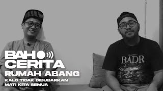 BAHCERITA #15: RUMAH ABANG - KALO TIDAK DIBUBARKAN, MATI KITA SEMUA