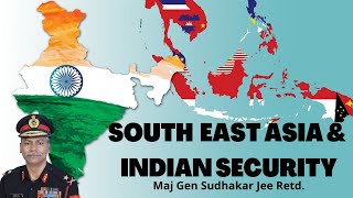 South East Asia and India's Security. Maj Gen Sudhakar Jee I Aadi