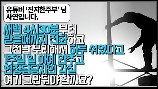 (※시청자사연, 유튜버 진지한주부님) 새벽 4시30분부터 전화로 사람 깨우고 잔업해서 하루 쉰다고 1주일 내내 안부르고... 현장담당자의 갑질 여기 그만둬야 할까요?