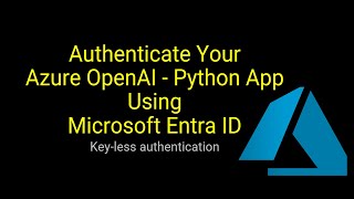 Authenticate Your Azure OpenAI - Python App Using Microsoft Entra ID