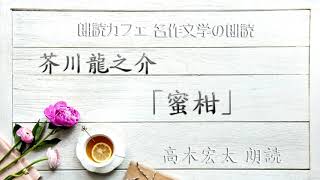 芥川龍之介「蜜柑」朗読カフェ　高木宏太朗読 名作文学の朗読