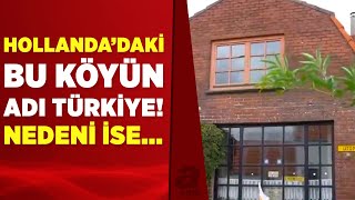 Hollanda'daki bu köyde hiç Türk yok ama köyün adı 'Türkiye' | İşte o köyün hikayesi | A Haber