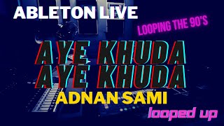 Aye Khuda Aye Khuda - Adnan Sami - Ableton Live - Looping the 90's