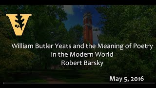William Butler Yeats and the Meaning of Poetry in the Modern World - 5.5.16