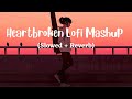 Heartbroken Of Bollywood Hindi Lofi (Slowed X Reverb) Viral  Lo-Fi Music Mix Mashup