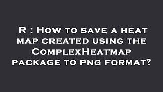 R : How to save a heat map created using the ComplexHeatmap package to png format?