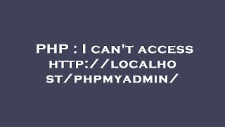 PHP : I can't access http://localhost/phpmyadmin/