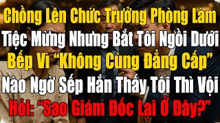 Chồng Làm Tiệc Mừng Lên Chức Nhưng Bắt Tôi Ngồi Dưới Bếp Với Lý Do Không Cùng Đẳng Cấp Nào Ngờ...