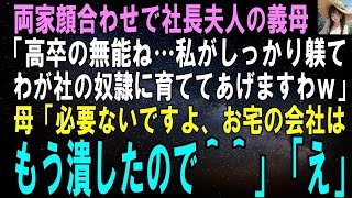 【スカッとする話】両家顔合わせで社長夫人の義母「高卒の無能が嫁ねぇ…私がしっかり躾てわが社の戦力に育ててあげるますわｗ」母「ご安心を。お宅の会社はもう潰れたので＾＾」「え？」【修羅場】