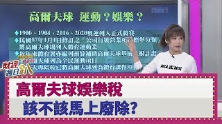 【財經週日趴】高爾夫球娛樂稅 該不該馬上廢除？2019.12.8