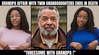 Grandpa Threesome Affair with Twin Granddaughters Ends in Tragic Death - True Crime Documentary