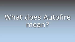 What does Autofire mean?