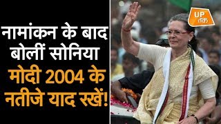 नामांकन के बाद बोलीं सोनिया,'मोदी 2004 के नतीजे याद रखें'! | UP Tak