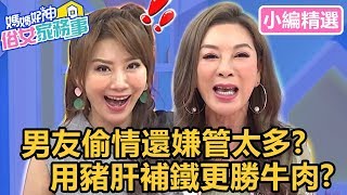 男友偷吃還嫌管太多？用豬肝補鐵更勝牛肉？！【媽媽好神之俗女家務事】小編精選｜季芹 佩甄 楊繡惠