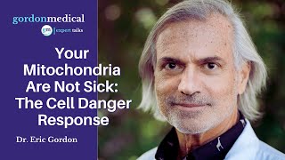 Your Mitochondria Are Not Sick: The Cell Danger Response - Dr. Eric Gordon