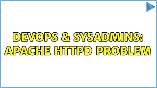 DevOps & SysAdmins: Apache httpd Problem (2 Solutions!!)
