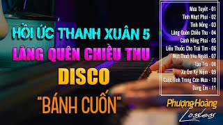 Hồi Ức Thanh Xuân  5 - DISCO | LK NHẠC HOA LỜI VIỆT HOT NHẤT HIỆN NAY - BÁNH CUỐN QUÊN ĐƯỜNG VỀ