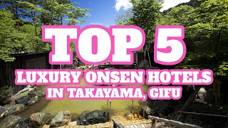 Top 5 Luxury Onsen Hotels in Takayama, Gifu Prefecture, Japan