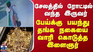 சேலத்தில் ரோட்டில் வந்த இருவர் - பேய்க்கு பயந்து தங்க நகையை வாரி கொடுத்த இளைஞர்