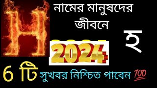 H নামের মানুষদের জীবনে আগত 2024 সালে বিরাট 6 টি সুখবর নিশ্চিত পাবেন তবে 2 টি সতর্কতা অবলম্বন করুন।