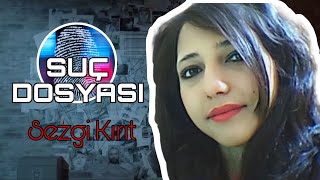 Suç Dosyası | Sezgi KIRIT | Kriminal